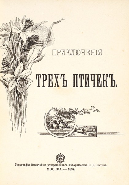Приключения трех птичек. М.: Тип. Высочайше утвержденного Т-ва И.Д. Сытина, 1897.
