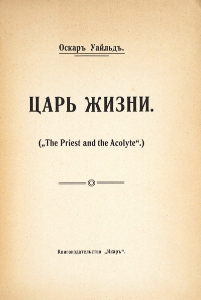 Уайльд, О. [на самом деле нет]. Царь жизни. («The priest and the acolyte»). М.: Книгоизд. «Икар», [1908].