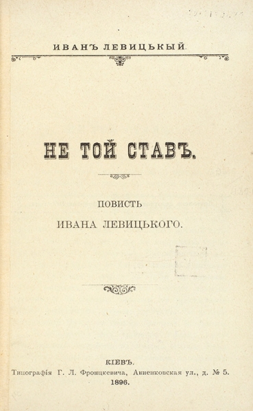 Левицкий, И. [автограф] Не той став. Повесть. [На укр. яз.] Киев: Тип. Г.Л. Фронцкевича, 1896.
