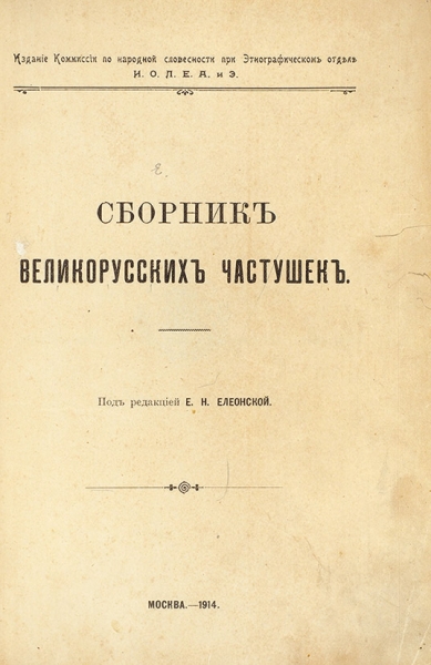 [5530 частушек] Сборник великорусских частушек / под ред. Е.Н. Елеонской. М., 1914.