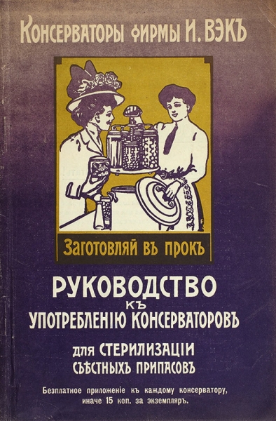Руководство к употреблению консерваторов фирмы И. Вэк и краткая поваренная книжка. Рига: Von F. Hacker, 1910.