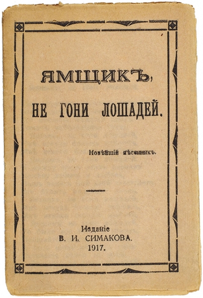 Ямщик, не гони лошадей. Новейший песенник. М.: Изд. В.И. Симакова, 1917.