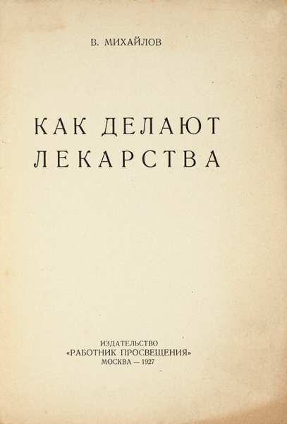 Михайлов, В. Как делают лекарства. М.: Изд-во «Работник просвещения», 1927.