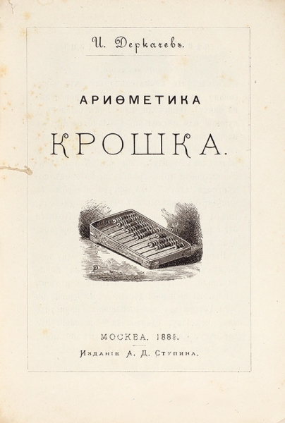 Деркачев, И. Арифметика крошка. М.: Издание А.Д. Ступина, 1885.
