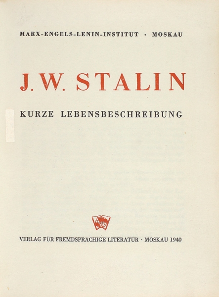 J.W. Stalin. Kurze Lebensbeschreibung. [И.В. Сталин. Краткая биография На нем. яз.]. Москва: Verlag fur Fremdsprachige Literatur, 1940.