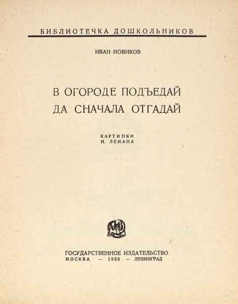 Новиков, Н. В огороде подъедай, да сначала отгадай / рис. Н. Лемана. М.; Л: ГИЗ, 1926.